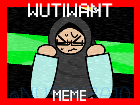 || WUTIWANT MEME ||
