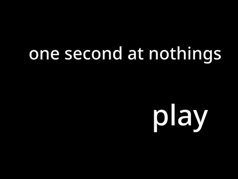 one second at nothing
