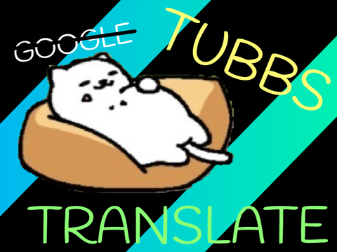 Tubbs Translate!!! W.I.P