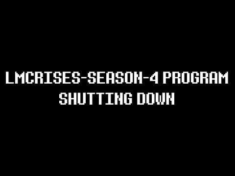 LMCRISES-SEASON-FOUR SHUTTING DOWN...