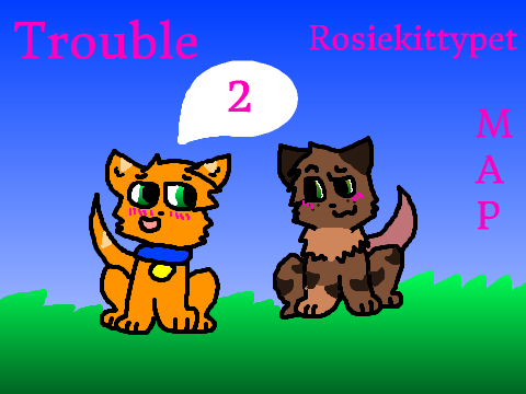 Trouble ♡♡ Rosiekittypet MAP ♡♡ OPEN