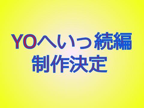 YOへいっ続編つくります