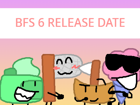 BFS 6 RELEASE DATE [REAL]