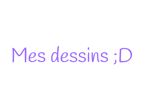 Mes dessins ;D