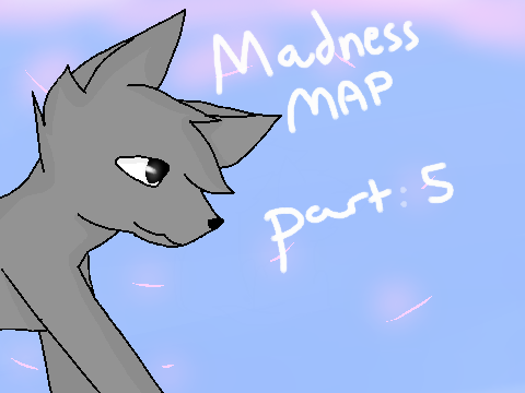 Madness MAP pt: 5