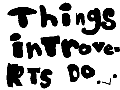 things introverts do :>(mondays with this guy)