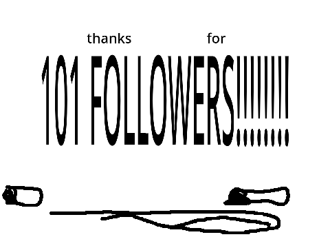 thanks for 101 FOLLOWERS!!!!!!!!!!!!!!!!!!!!!!