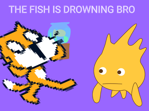 the fish is drow- wait.. BRO THE FISH IS DROWNING!!!!!1!1!1!1