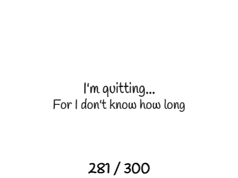 I'm quitting... For now.