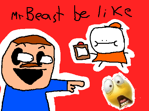 MrBeast be like