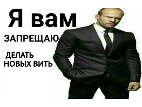Я ВАМ ЗАПРЕЩАЮ ДЕЛАТЬ НОВЫХ ВИТЬ