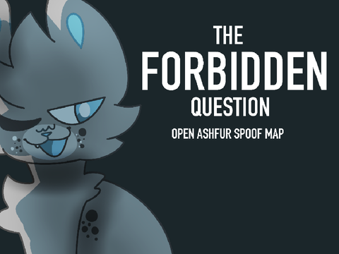 (backups) THE FORBIDDEN QUESTION | Ashfur Spoof AU MAP