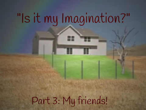 "Is it my Imagination?" Part 3