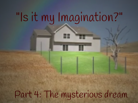"Is it my Imagination?" Part 4