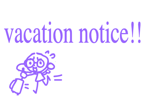 vacation notice!!