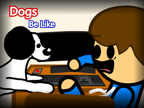Dogs Be Like...