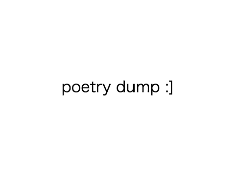 poetry dump :]