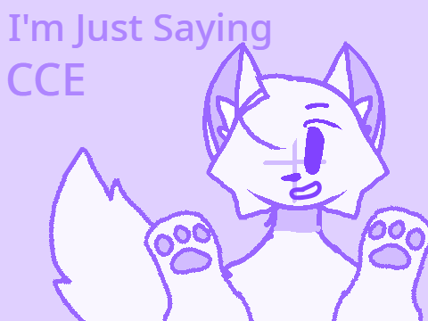 All I'm saying-- Animation Meme+CCE