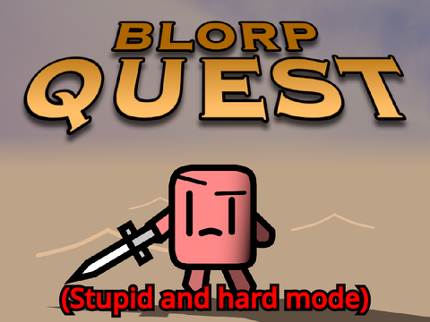 Blorp Quest Stupid and Hard mode