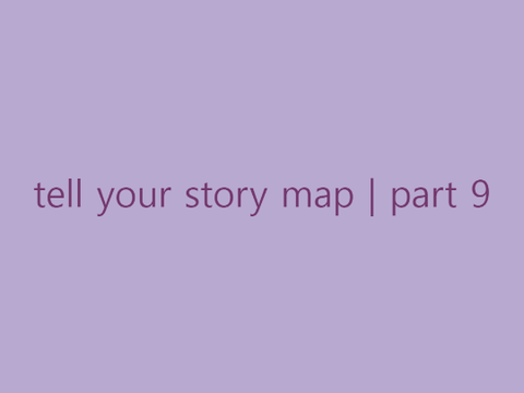 part 9 - tell your story map