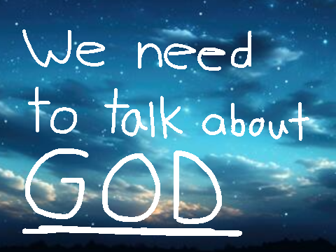 We need to talk about God.
