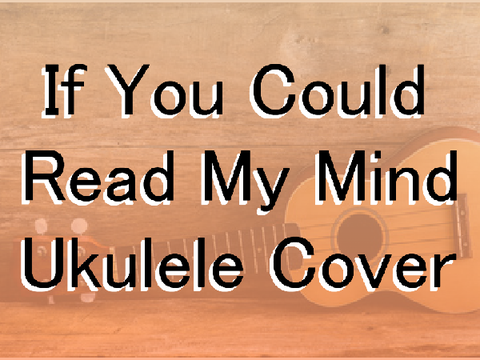 If You Could Read My Mind - Ukulele Cover