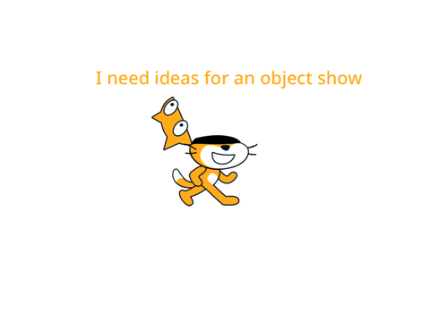 I need ideas for an object show