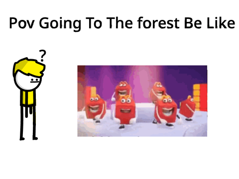 Pov going to the forest be like