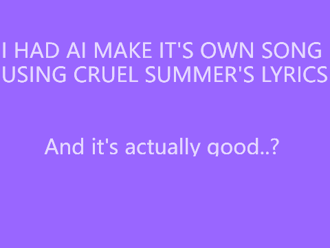 I had Ai make a song with Cruel Summer's lyrics...