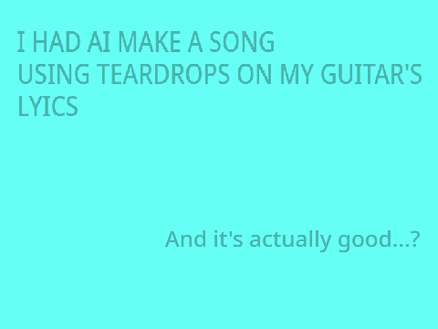 I had AI make a song with Teardrops on my guitar's Lyrics...