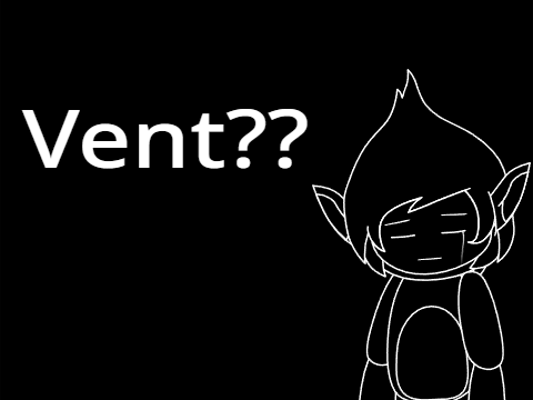 Vent?? (Cringe warning)