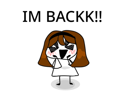 IM BACK!!