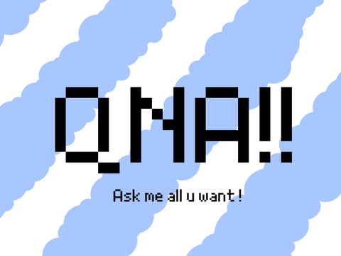 QNA : ask me all u want!