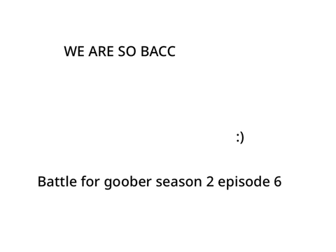 Battle for goober episode 6 we are so gooback