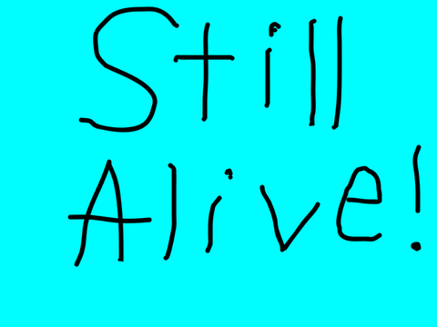 Still Alive!