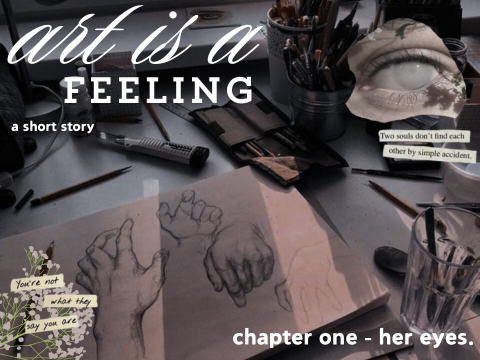  ❝ art is a feeling.❞ | chapter one - her eyes.