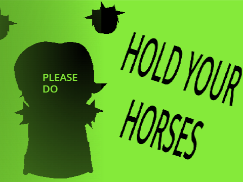 hold your horses ^^