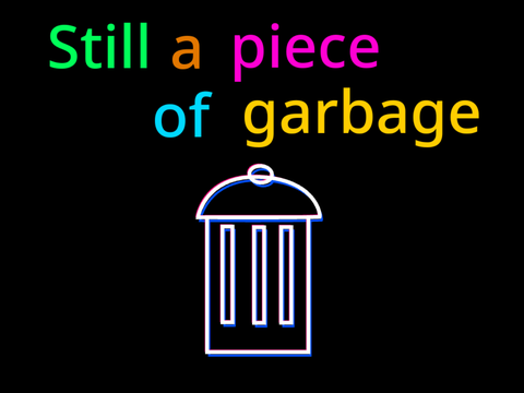Still a piece of garbage!