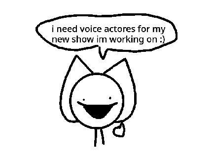 I need voice actors!!!!