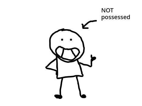 not possessed, actually
