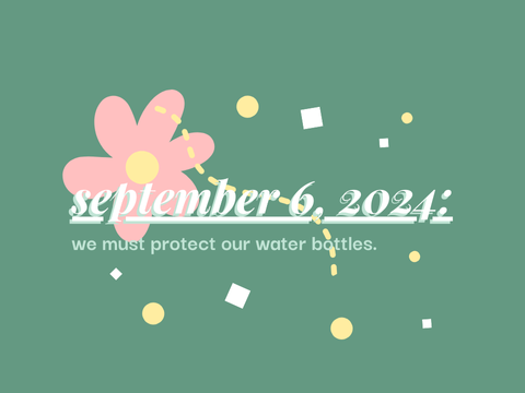 september 6, 2024 - we must protect our water bottles