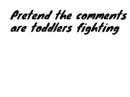 Pretend the comments are toddlers fighting 
