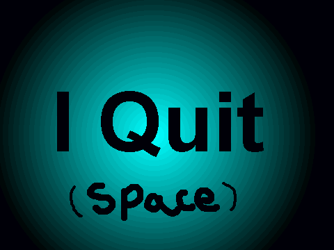 i quit for real