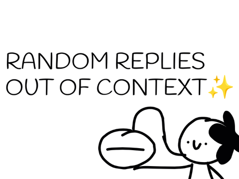 Random Replies Out of Context. (updated lel-)