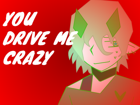 You Drive Me Crazy // MEME :D