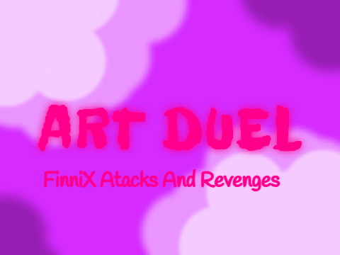Art Duel! - FinniiX Attacks And Revenges Page!