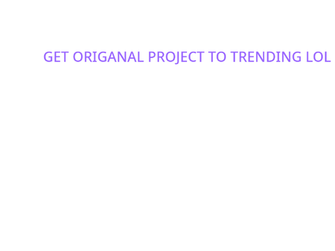 GET ORIGINAL PROJECT TO TRENDING