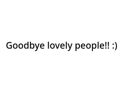 Goodbye everyone and good luck!