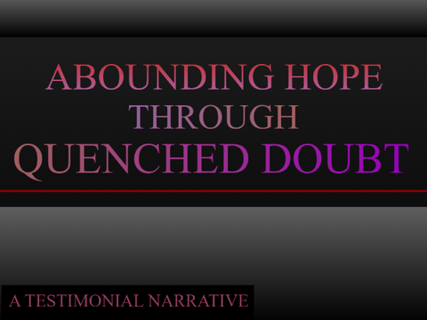 Abounding Hope Through Quenched Doubt