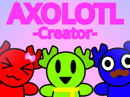 ~Axolotl Creator~